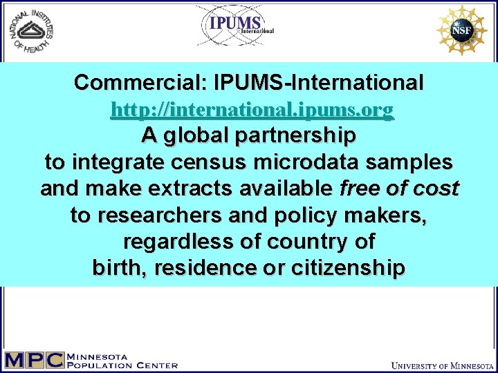 Commercial: IPUMS-International http: //international. ipums. org A global partnership to integrate census microdata samples