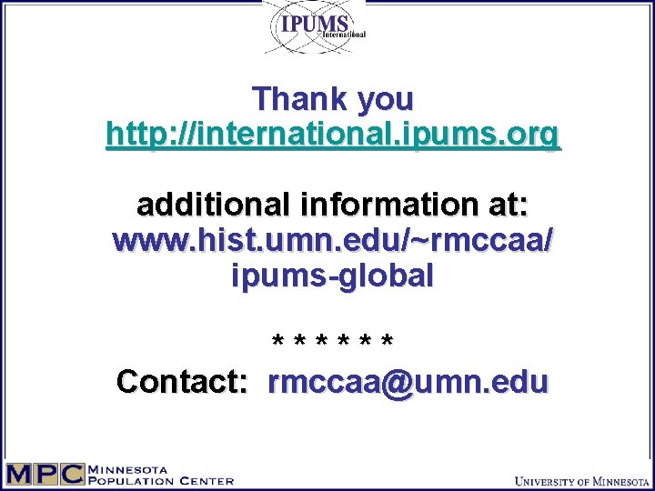 Thank you http: //international. ipums. org additional information at: www. hist. umn. edu/~rmccaa/ ipums-global