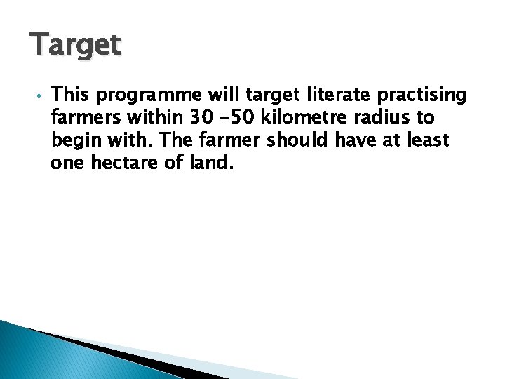 Target • This programme will target literate practising farmers within 30 -50 kilometre radius