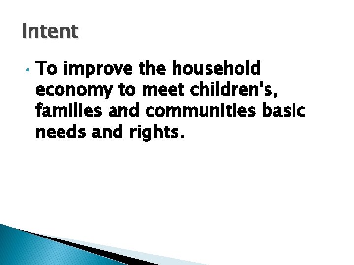 Intent • To improve the household economy to meet children's, families and communities basic