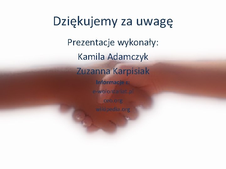 Dziękujemy za uwagę Prezentacje wykonały: Kamila Adamczyk Zuzanna Karpisiak Informacje z: e-wolontariat. pl ceo.