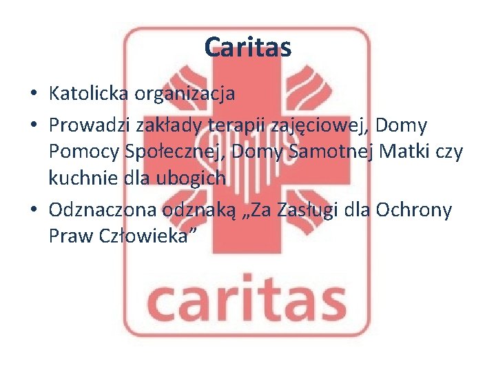 Caritas • Katolicka organizacja • Prowadzi zakłady terapii zajęciowej, Domy Pomocy Społecznej, Domy Samotnej