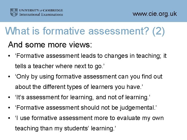 www. cie. org. uk What is formative assessment? (2) And some more views: •