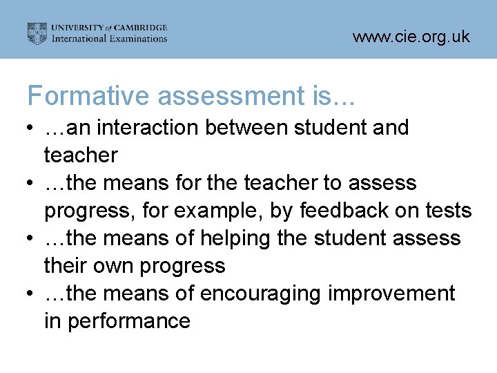 www. cie. org. uk Formative assessment is. . . • …an interaction between student