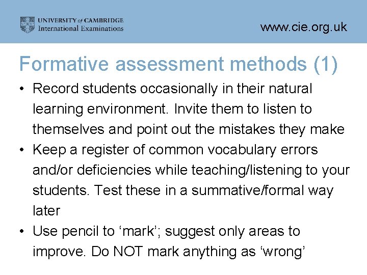 www. cie. org. uk Formative assessment methods (1) • Record students occasionally in their