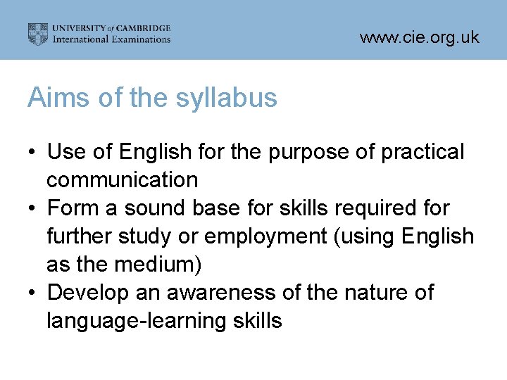 www. cie. org. uk Aims of the syllabus • Use of English for the