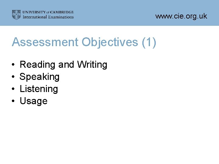 www. cie. org. uk Assessment Objectives (1) • • Reading and Writing Speaking Listening