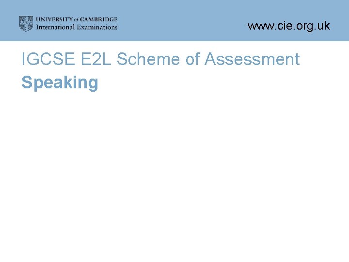 www. cie. org. uk IGCSE E 2 L Scheme of Assessment Speaking 