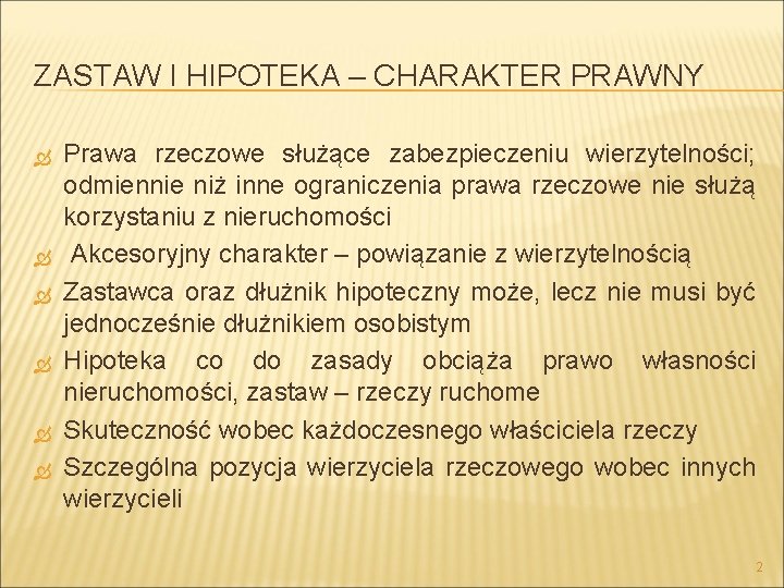 ZASTAW I HIPOTEKA – CHARAKTER PRAWNY Prawa rzeczowe służące zabezpieczeniu wierzytelności; odmiennie niż inne