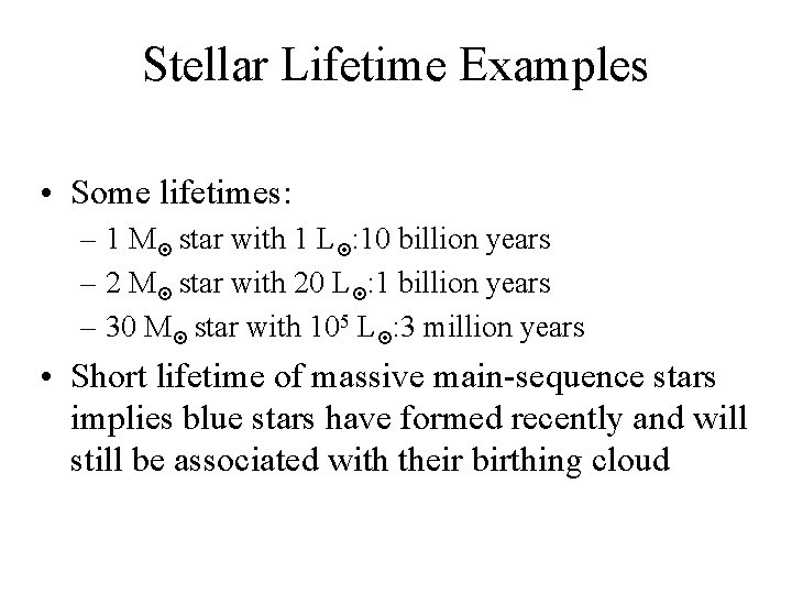 Stellar Lifetime Examples • Some lifetimes: – 1 M¤ star with 1 L¤: 10