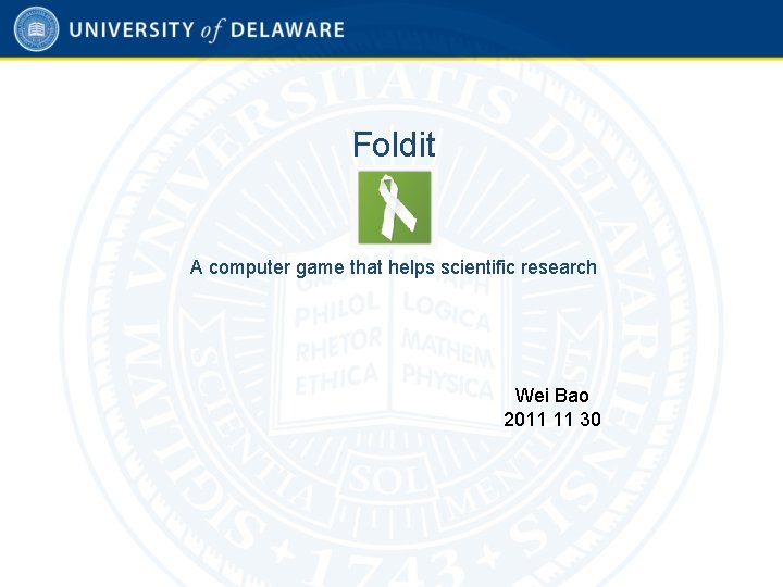 Foldit A computer game that helps scientific research Wei Bao 2011 11 30 