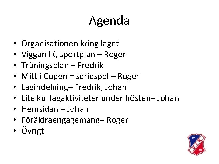 Agenda • • • Organisationen kring laget Viggan IK, sportplan – Roger Träningsplan –