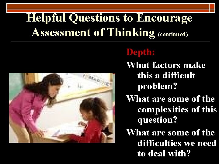 Helpful Questions to Encourage Assessment of Thinking (continued) Depth: What factors make this a