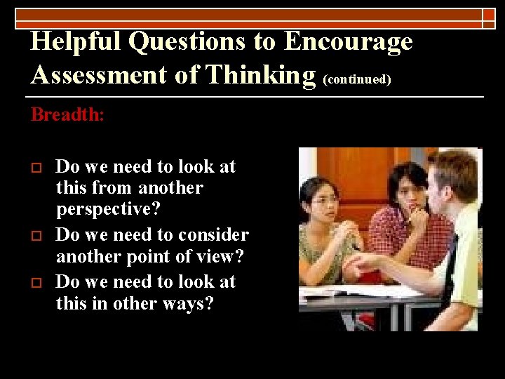 Helpful Questions to Encourage Assessment of Thinking (continued) Breadth: o o o Do we