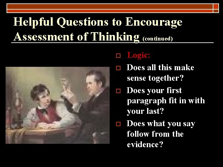 Helpful Questions to Encourage Assessment of Thinking (continued) o o Logic: Does all this