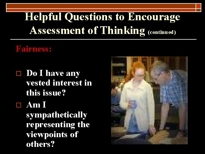 Helpful Questions to Encourage Assessment of Thinking (continued) Fairness: o o Do I have