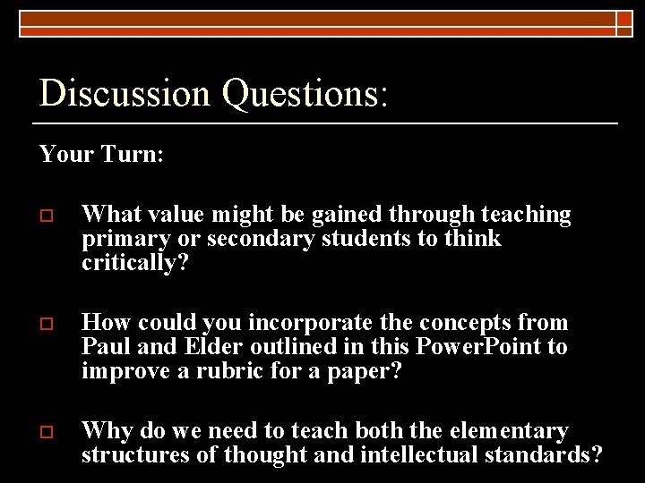 Discussion Questions: Your Turn: o What value might be gained through teaching primary or