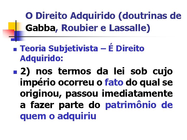 O Direito Adquirido (doutrinas de Gabba, Roubier e Lassalle) n n Teoria Subjetivista –