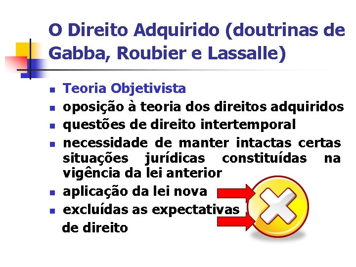 O Direito Adquirido (doutrinas de Gabba, Roubier e Lassalle) n n n Teoria Objetivista