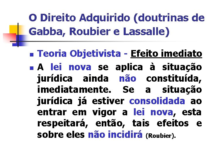 O Direito Adquirido (doutrinas de Gabba, Roubier e Lassalle) n n Teoria Objetivista -