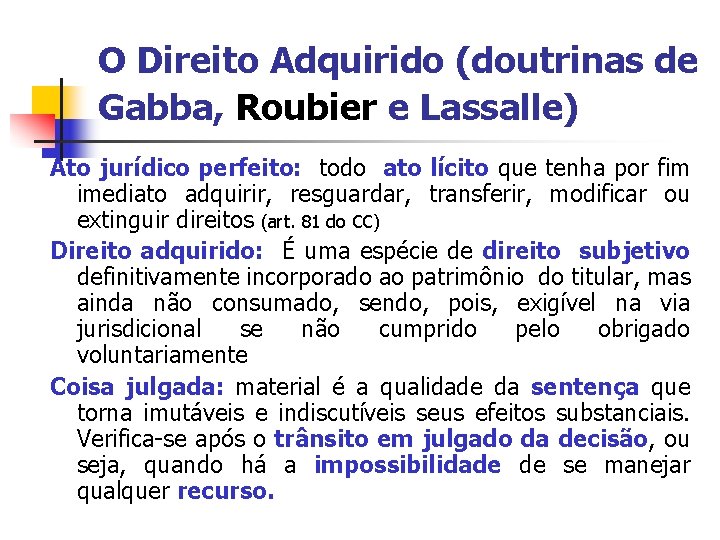 O Direito Adquirido (doutrinas de Gabba, Roubier e Lassalle) Ato jurídico perfeito: todo ato