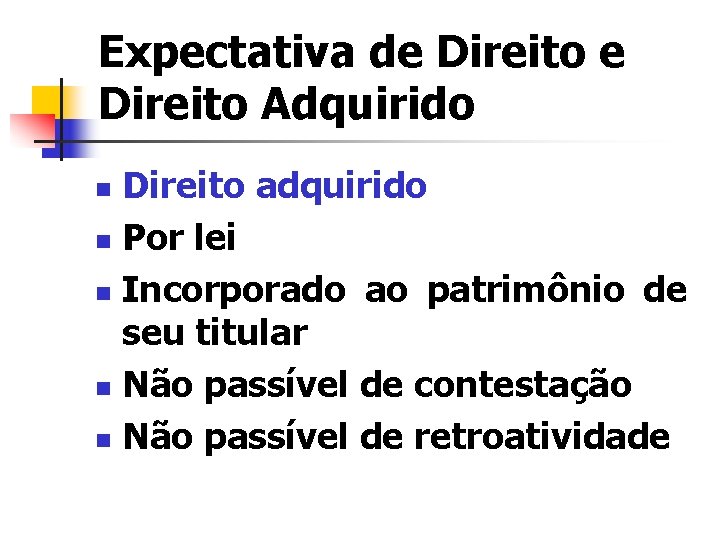 Expectativa de Direito Adquirido Direito adquirido n Por lei n Incorporado ao patrimônio de