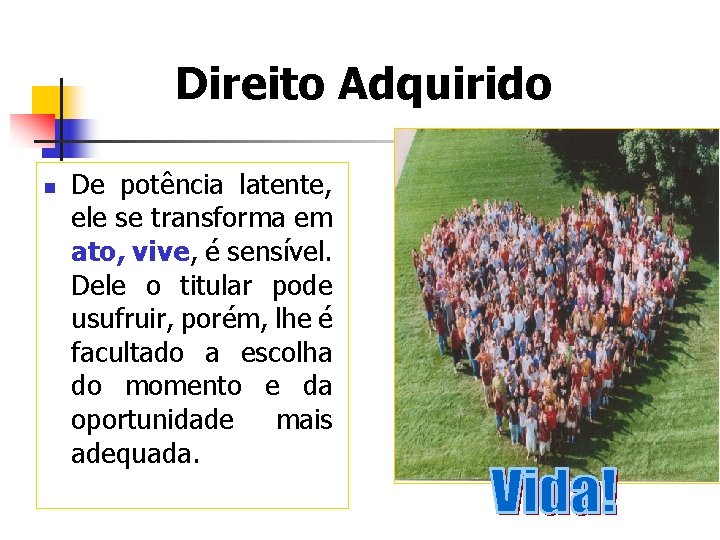 Direito Adquirido n De potência latente, ele se transforma em ato, vive, é sensível.