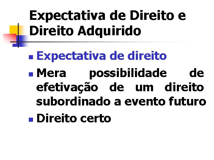 Expectativa de Direito Adquirido Expectativa de direito n Mera possibilidade de efetivação de um