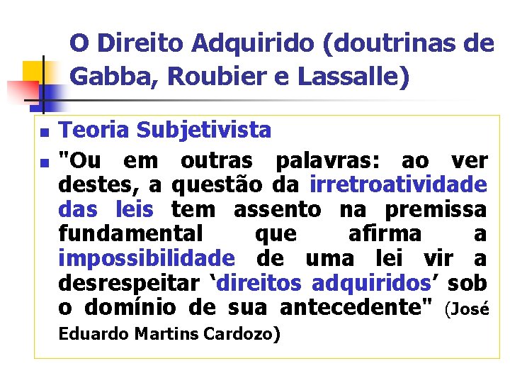 O Direito Adquirido (doutrinas de Gabba, Roubier e Lassalle) n n Teoria Subjetivista "Ou