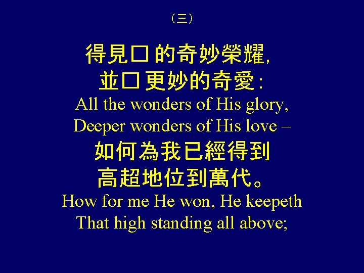 （三） 得見� 的奇妙榮耀， 並� 更妙的奇愛： All the wonders of His glory, Deeper wonders of