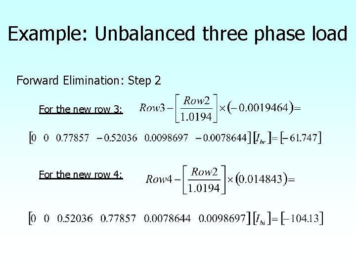 Example: Unbalanced three phase load Forward Elimination: Step 2 For the new row 3: