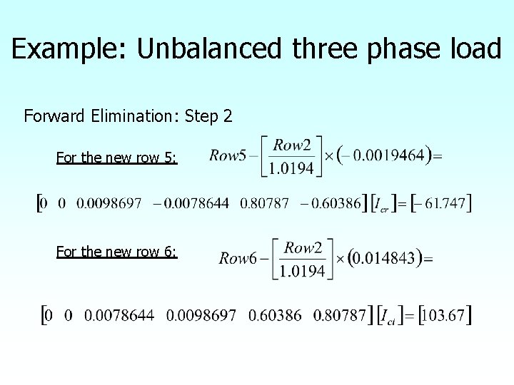 Example: Unbalanced three phase load Forward Elimination: Step 2 For the new row 5: