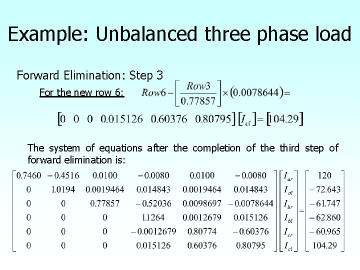 Example: Unbalanced three phase load Forward Elimination: Step 3 For the new row 6: