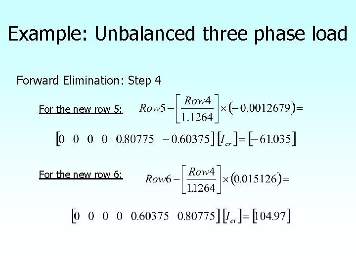 Example: Unbalanced three phase load Forward Elimination: Step 4 For the new row 5: