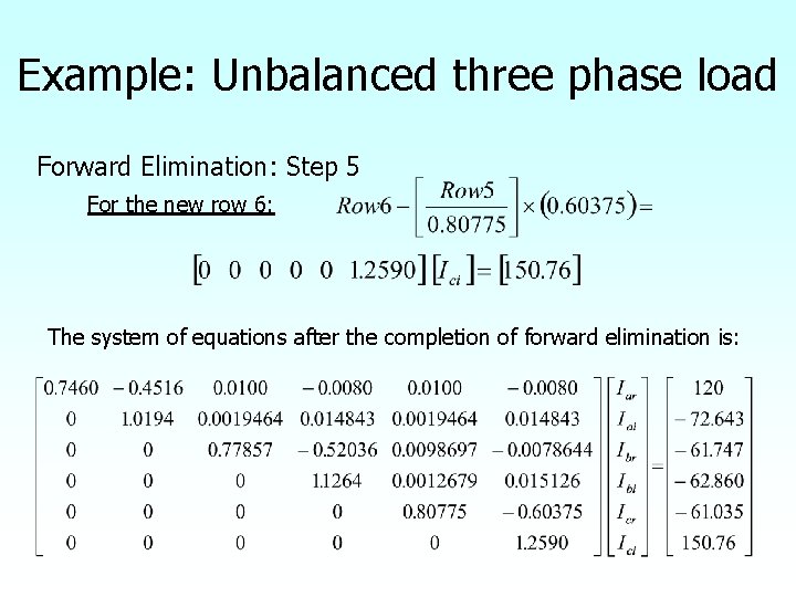 Example: Unbalanced three phase load Forward Elimination: Step 5 For the new row 6: