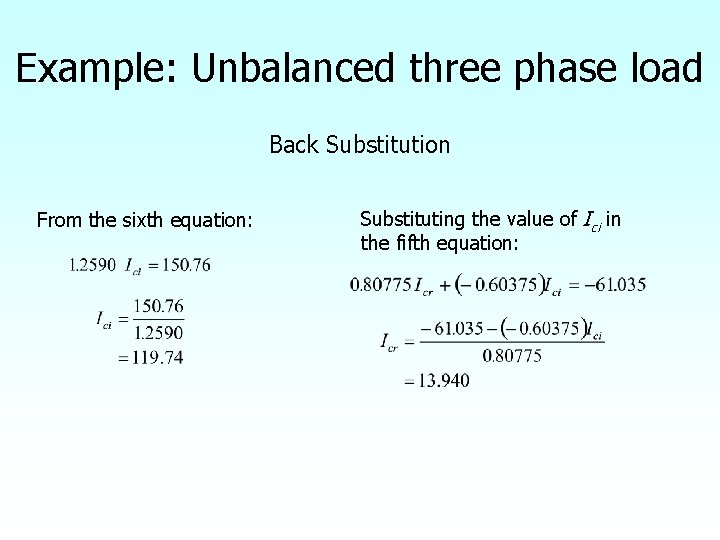 Example: Unbalanced three phase load Back Substitution From the sixth equation: Substituting the value