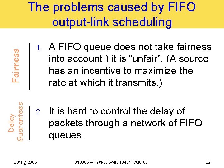 Delay Guarantees Fairness The problems caused by FIFO output-link scheduling 1. A FIFO queue