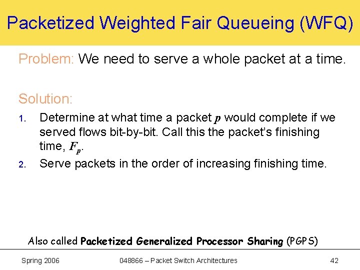 Packetized Weighted Fair Queueing (WFQ) Problem: We need to serve a whole packet at