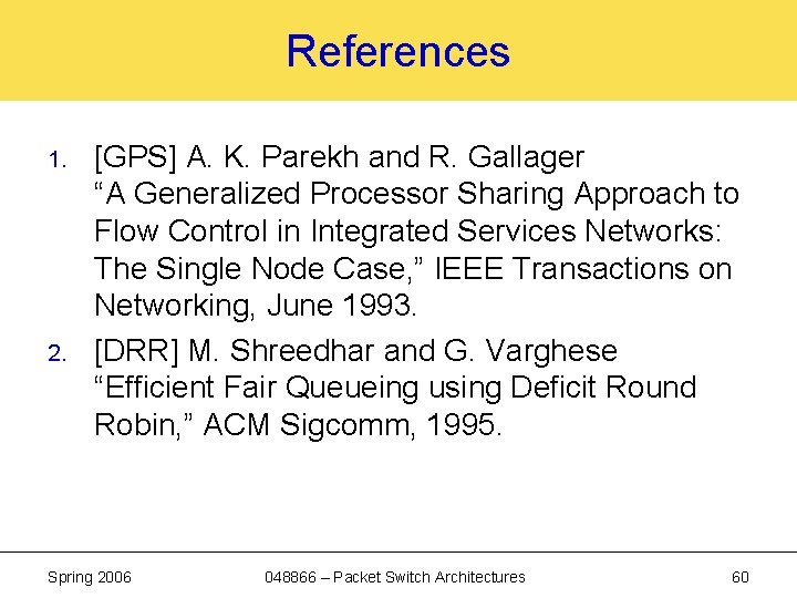 References 1. 2. [GPS] A. K. Parekh and R. Gallager “A Generalized Processor Sharing