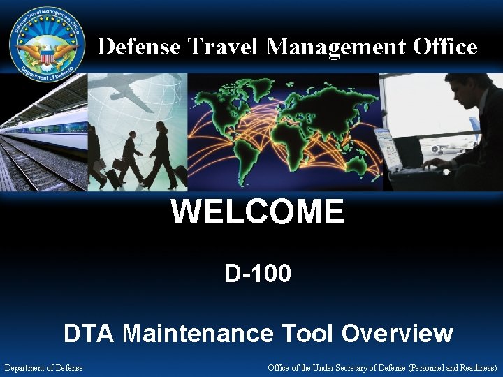 Defense Travel Management Office WELCOME D-100 DTA Maintenance Tool Overview Department of Defense Office
