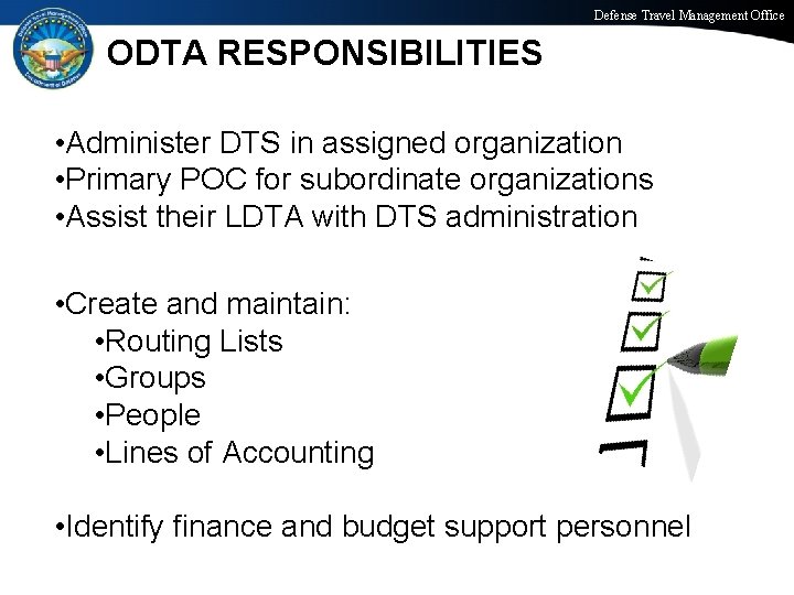 Defense Travel Management Office ODTA RESPONSIBILITIES • Administer DTS in assigned organization • Primary