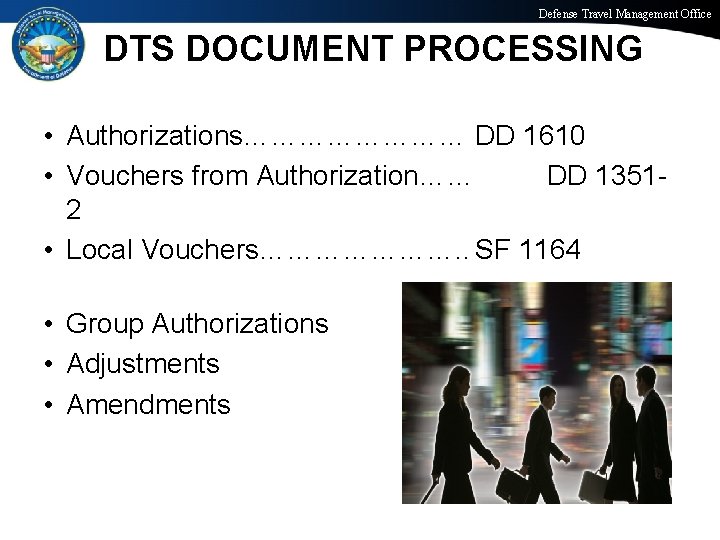 Defense Travel Management Office DTS DOCUMENT PROCESSING • Authorizations………… DD 1610 • Vouchers from