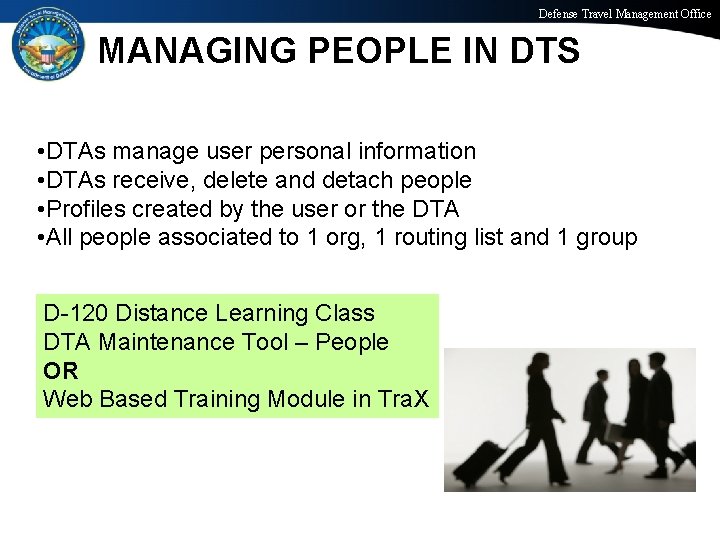 Defense Travel Management Office MANAGING PEOPLE IN DTS • DTAs manage user personal information