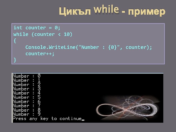 Цикъл while - пример int counter = 0; while (counter < 10) { Console.