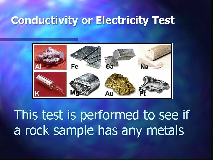 Conductivity or Electricity Test This test is performed to see if a rock sample