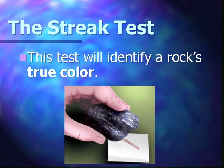 The Streak Test n. This test will identify a rock’s true color. 
