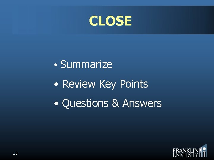 CLOSE • Summarize • Review Key Points • Questions & Answers 13 