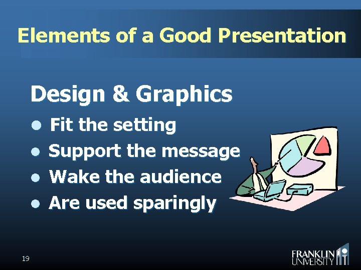 Elements of a Good Presentation Design & Graphics l Fit the setting Support the