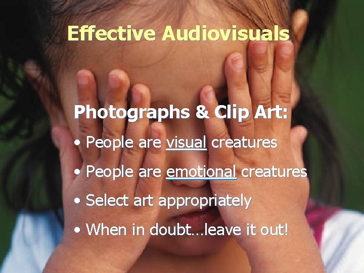 Effective Audiovisuals Photographs & Clip Art: • People are visual creatures • People are