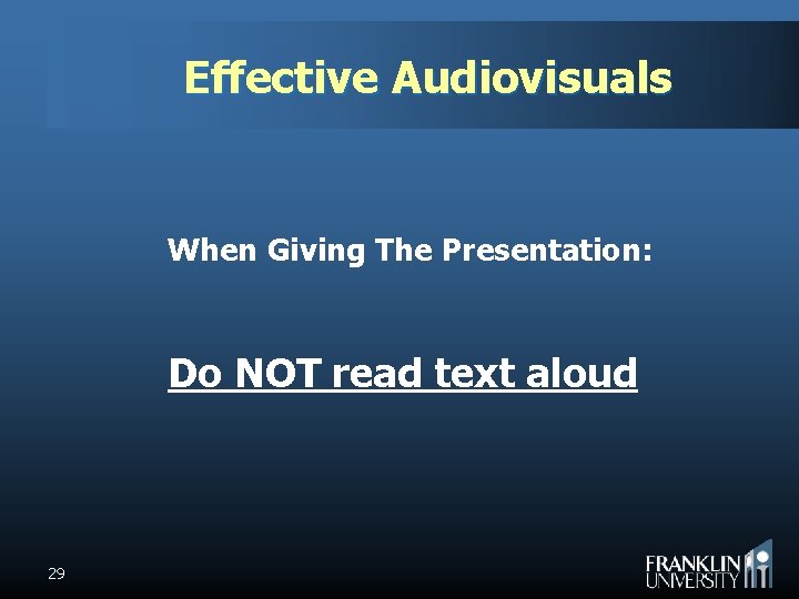 Effective Audiovisuals When Giving The Presentation: Do NOT read text aloud 29 